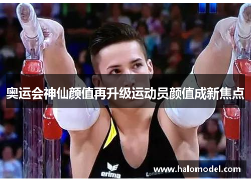 奥运会神仙颜值再升级运动员颜值成新焦点